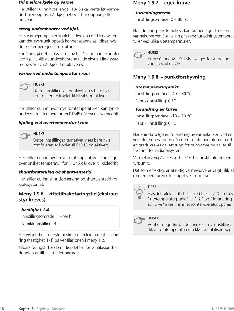 For å unngå dette krysser du av for "steng undershunter ved kjøl.", slik at undershuntene til de ekstra klimasystemene slås av når kjøledrift aktiveres.