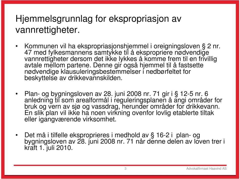 Denne gir også hjemmel til å fastsette nødvendige klausuleringsbestemmelser i nedbørfeltet for beskyttelse av drikkevannskilden. Plan- og bygningsloven av 28. juni 2008 nr. 71 gir i 12-5 nr.