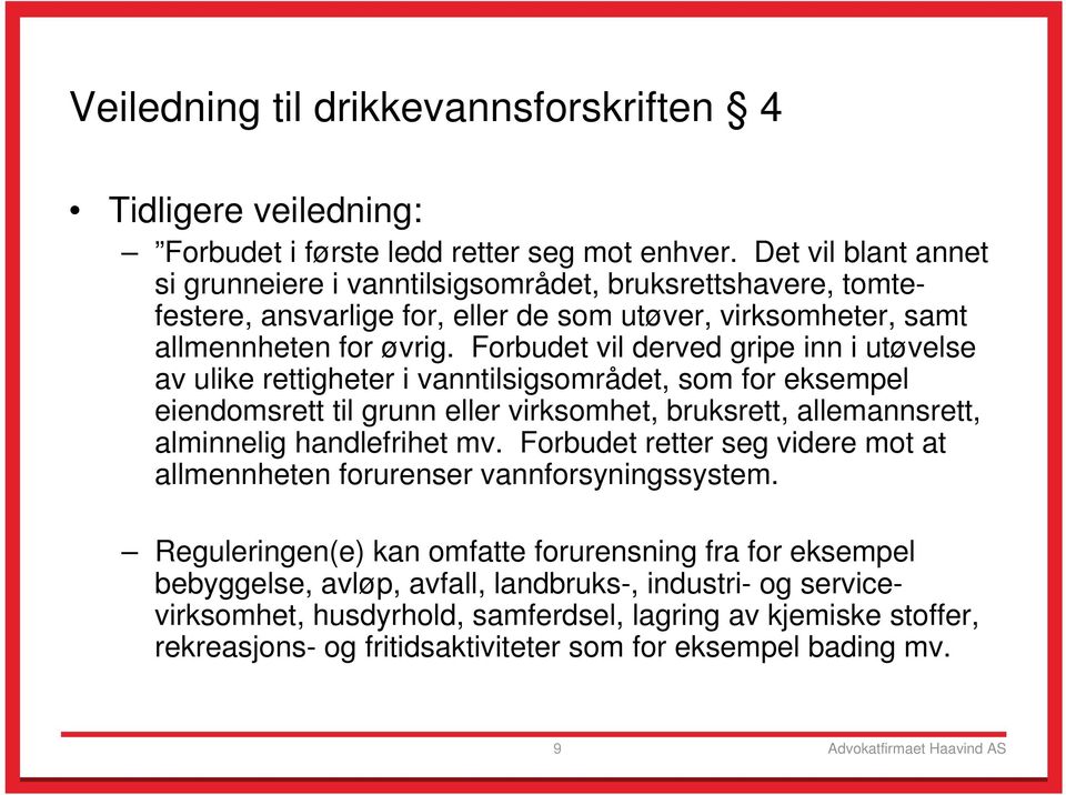 Forbudet vil derved gripe inn i utøvelse av ulike rettigheter i vanntilsigsområdet, som for eksempel eiendomsrett til grunn eller virksomhet, bruksrett, allemannsrett, alminnelig handlefrihet mv.