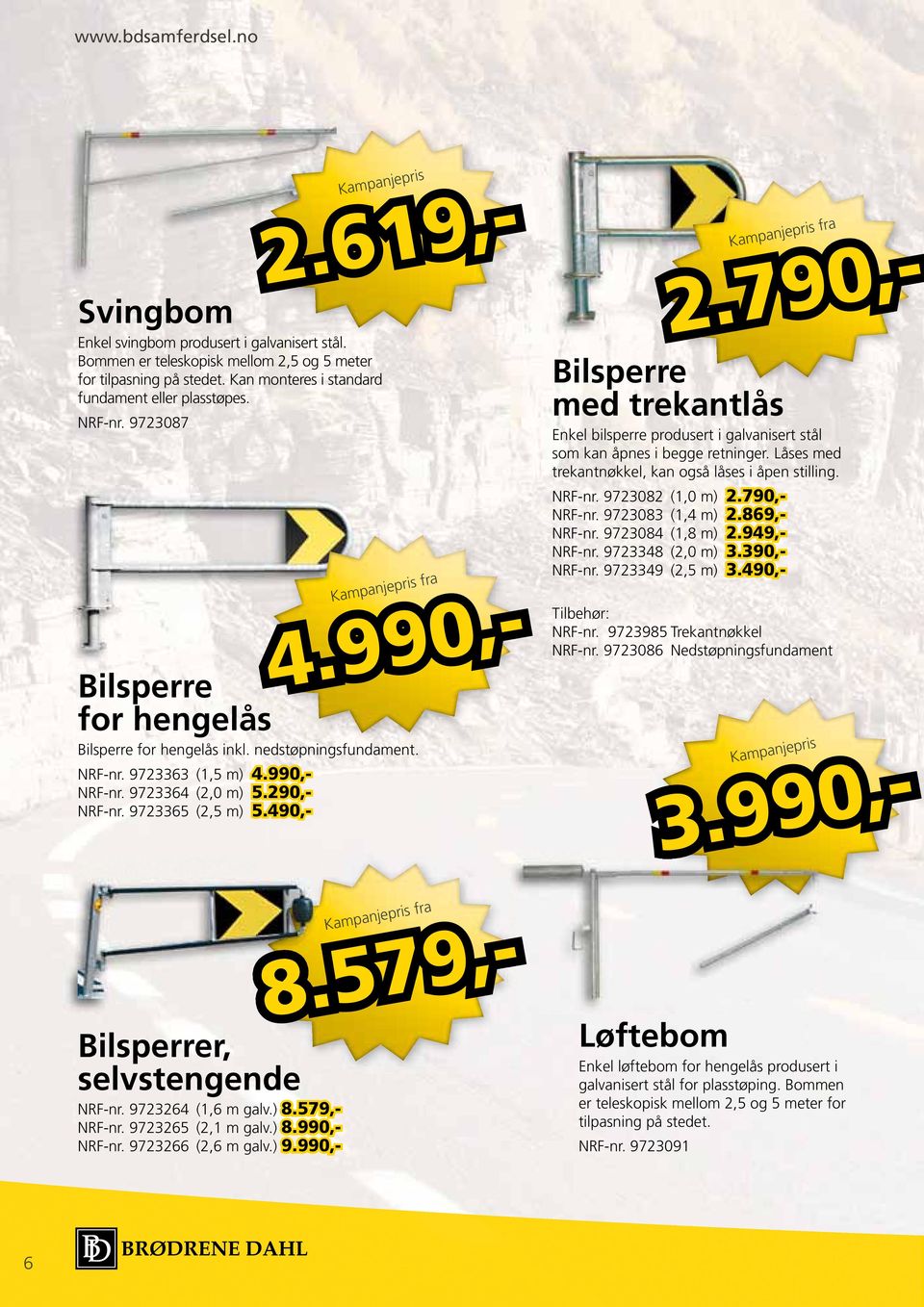 990,- 8.579,- fra Bilsperre for hengelås inkl. nedstøpningsfundament. NRF-nr. 9723363 (1,5 m) 4.990,- NRF-nr. 9723364 (2,0 m) 5.290,- NRF-nr. 9723365 (2,5 m) 5.490,- 2.619,- 4.990,- Bilsperre2.