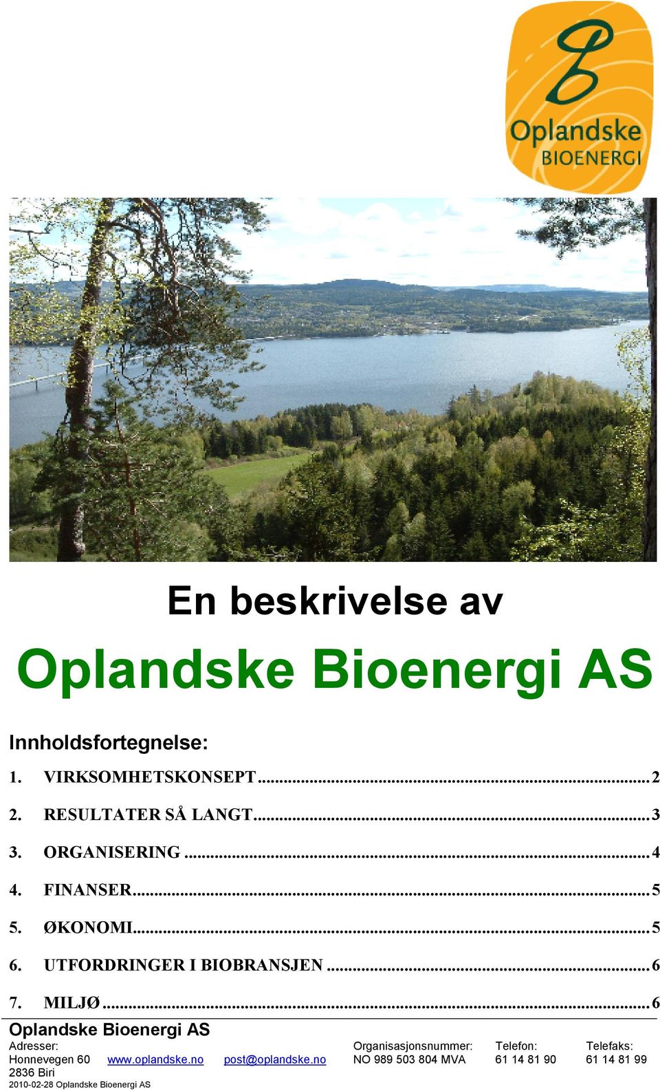 no NO 989 503 804 MVA 61 14 81 90 61 14 81 99 2836 Biri 2010-02-28 Oplandske Bioenergi AS En beskrivelse