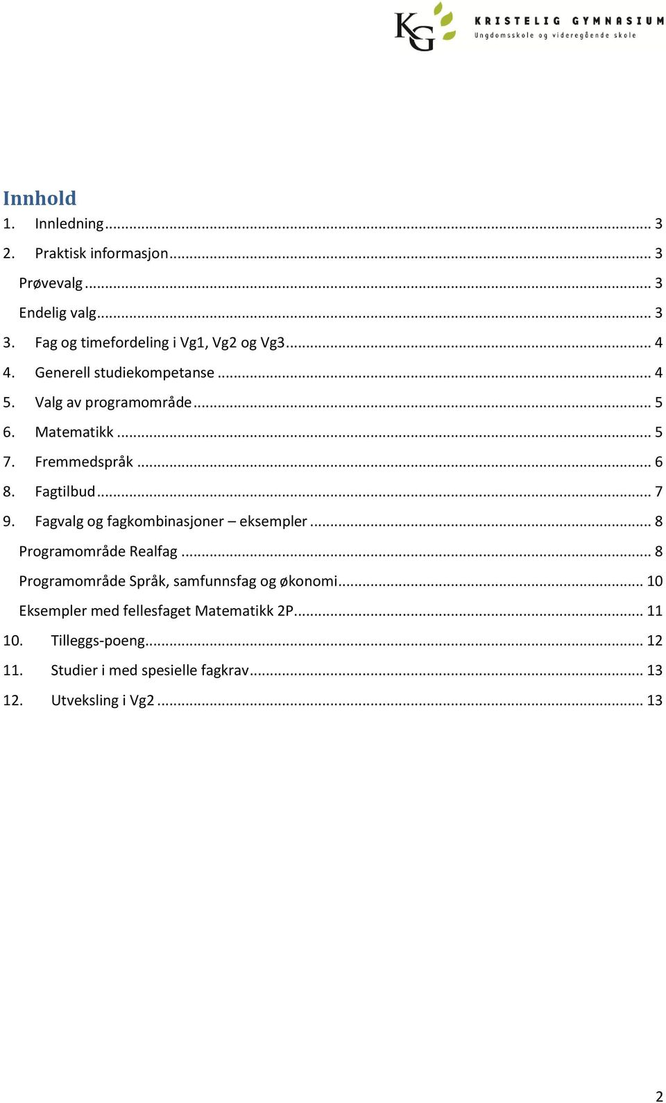 Fagvalg og fagkombinasjoner eksempler... 8 Programområde Realfag... 8 Programområde Språk, samfunnsfag og økonomi.