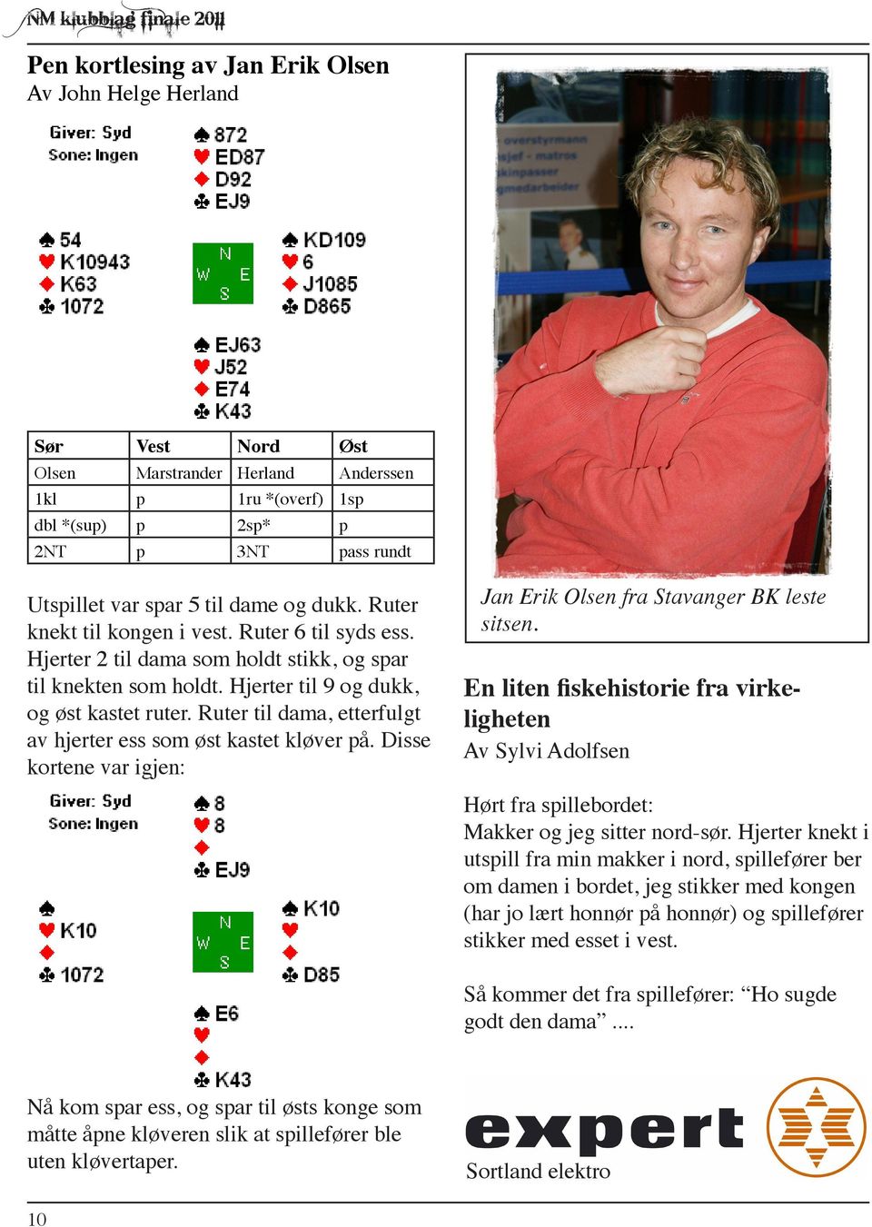 Ruter til dama, etterfulgt av hjerter ess som øst kastet kløver på. Disse kortene var igjen: Jan Erik Olsen fra Stavanger BK leste sitsen.