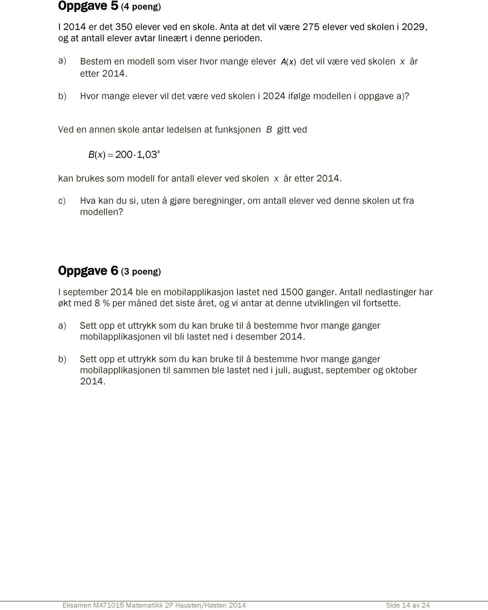 Ved en annen skole antar ledelsen at funksjonen B gitt ved B( x) 00 1,03 x kan brukes som modell for antall elever ved skolen x år etter 014.