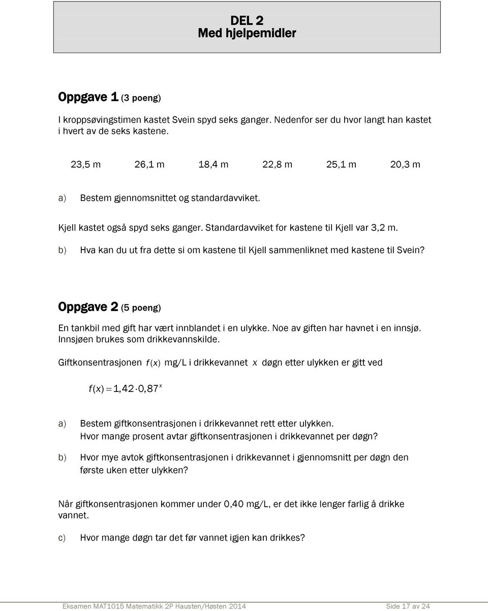 b) Hva kan du ut fra dette si om kastene til Kjell sammenliknet med kastene til Svein? Oppgave (5 poeng) En tankbil med gift har vært innblandet i en ulykke. Noe av giften har havnet i en innsjø.