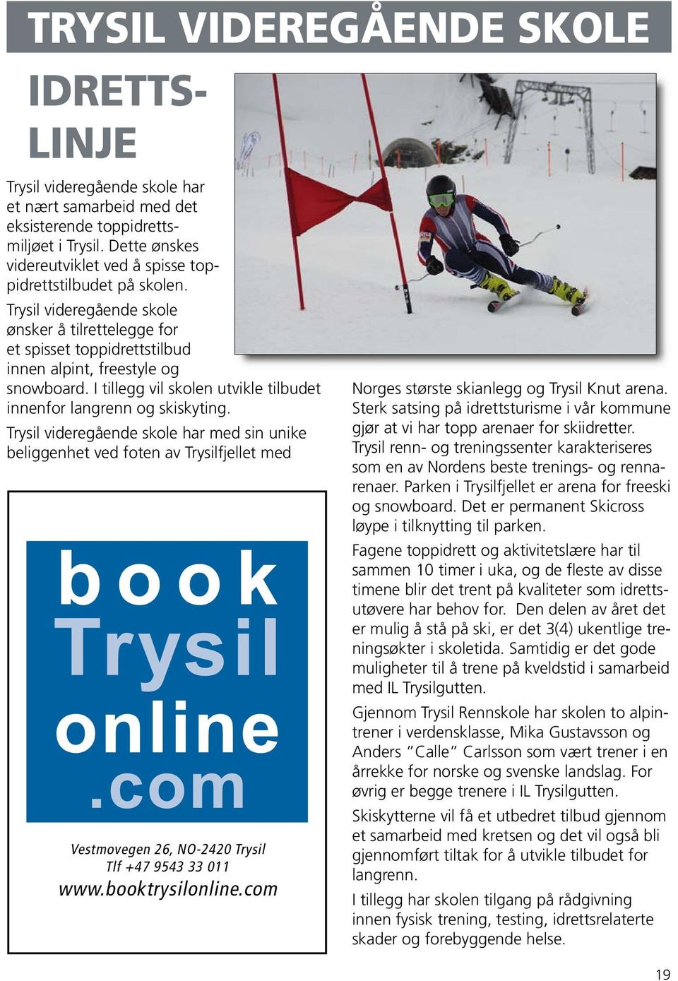 I tillegg vil skolen utvikle tilbudet innenfor langrenn og skiskyting.
