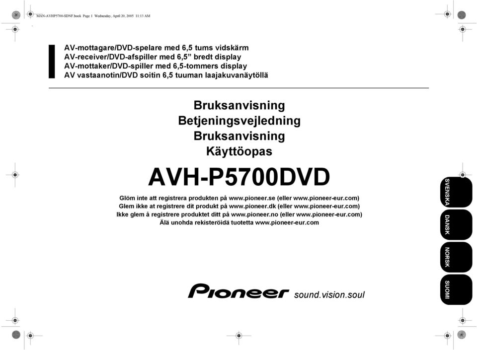 6,5 tuuman laajakuvanäytöllä Bruksanvisning Betjeningsvejledning Bruksanvisning Käyttöopas AVH-P5700DVD Glöm inte att registrera produkten på www.pioneer.se (eller www.