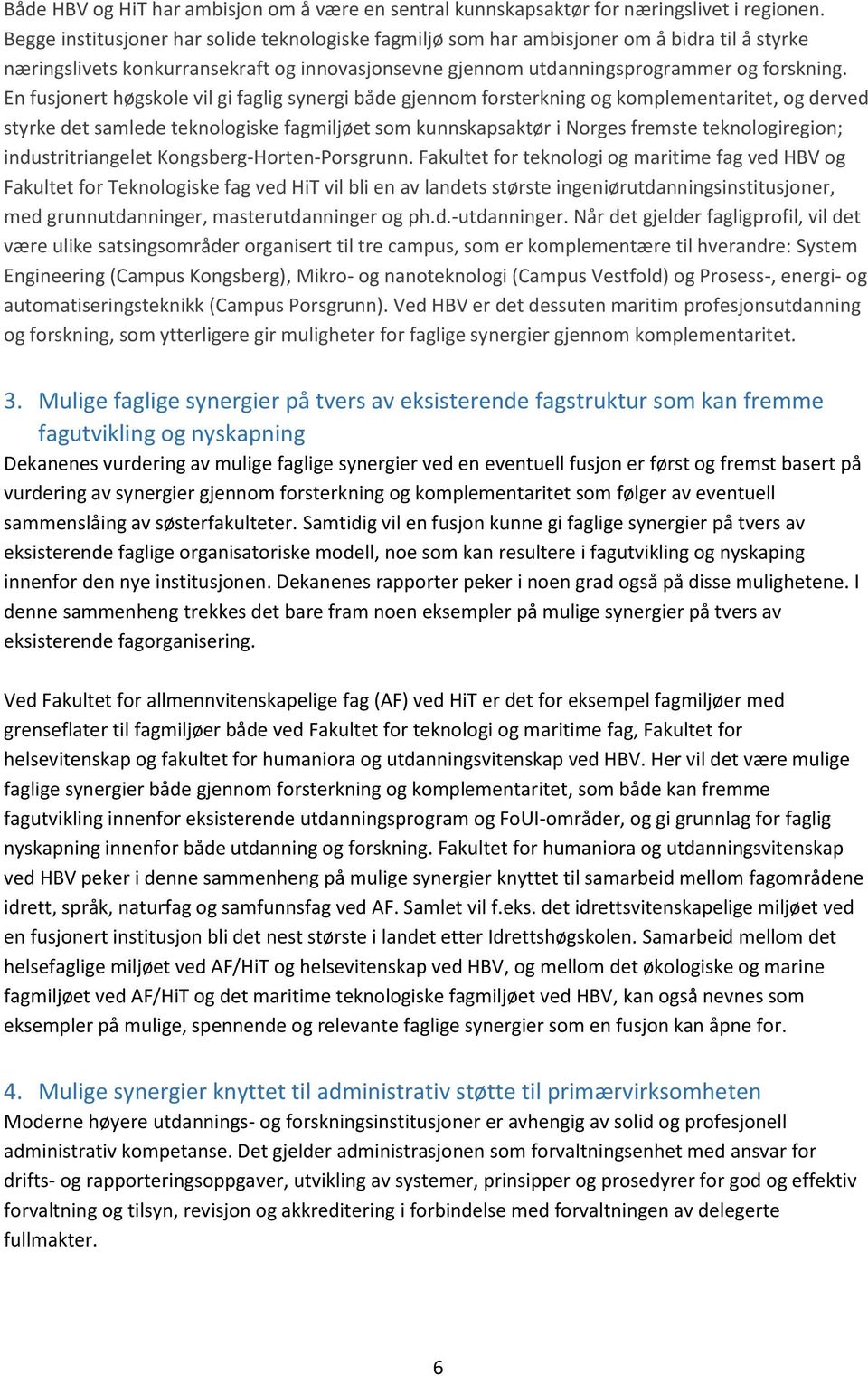 En fusjonert høgskole vil gi faglig synergi både gjennom forsterkning og komplementaritet, og derved styrke det samlede teknologiske fagmiljøet som kunnskapsaktør i Norges fremste teknologiregion;