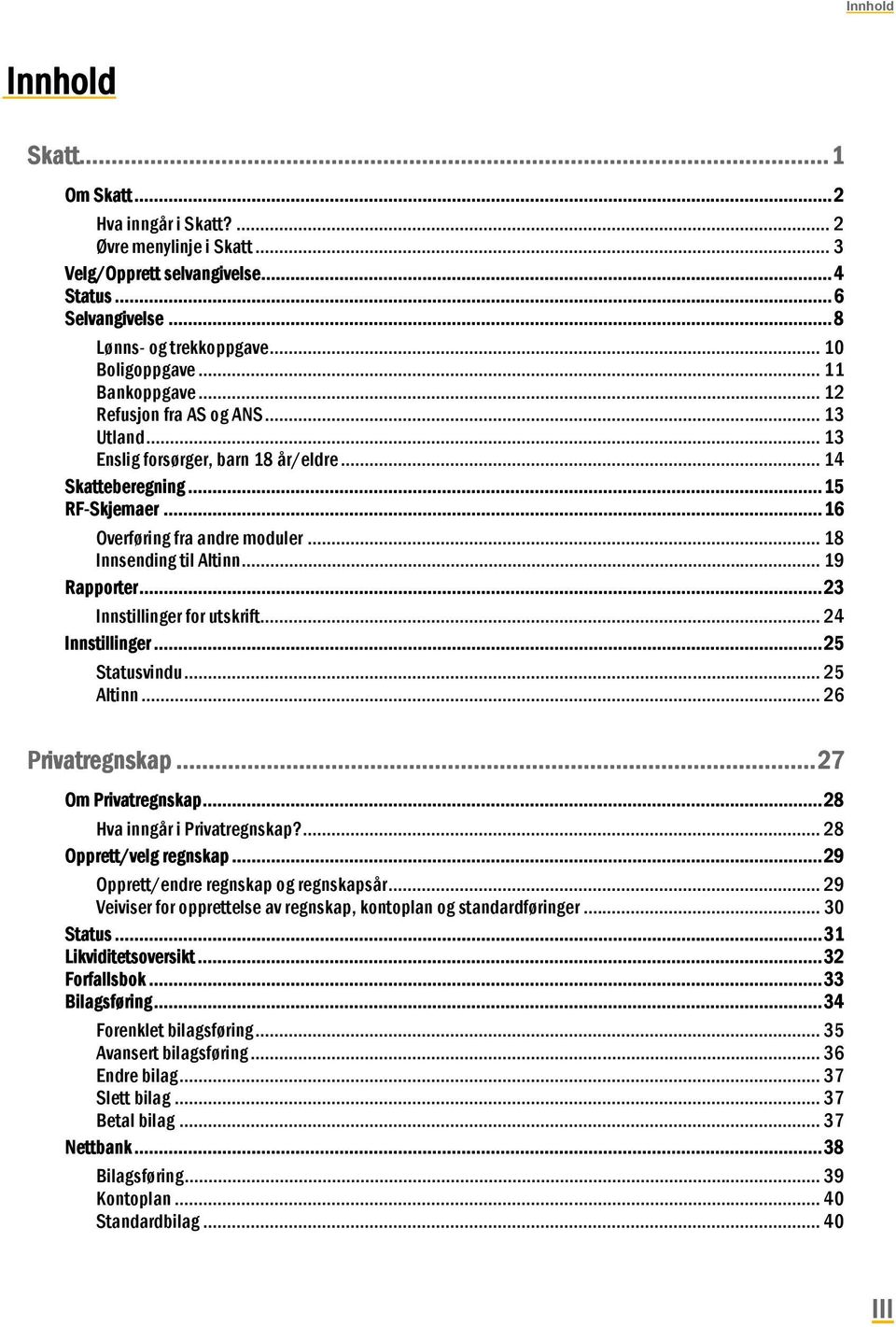 .. 18 Innsending til Altinn... 19 Rapporter... 23 Innstillinger for utskrift... 24 Innstillinger... 25 Statusvindu... 25 Altinn... 26 Privatregnskap... 27 Om Privatregnskap.