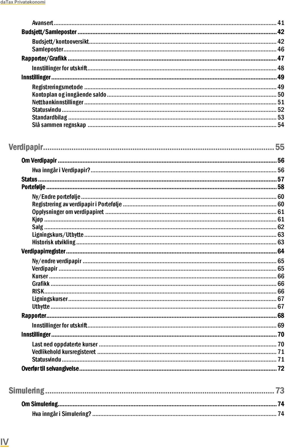 .. 56 Hva inngår i Verdipapir?... 56 Status... 57 Portefølje... 58 Ny/Endre portefølje... 60 Registrering av verdipapir i Portefølje... 60 Opplysninger om verdipapiret... 61 Kjøp... 61 Salg.