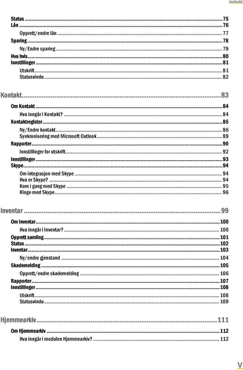 .. 94 Om integrasjon med Skype... 94 Hva er Skype?... 94 Kom i gang med Skype... 95 Ringe med Skype... 96 Inventar... 99 Om Inventar... 100 Hva inngår i Inventar?... 100 Opprett samling... 101 Status.