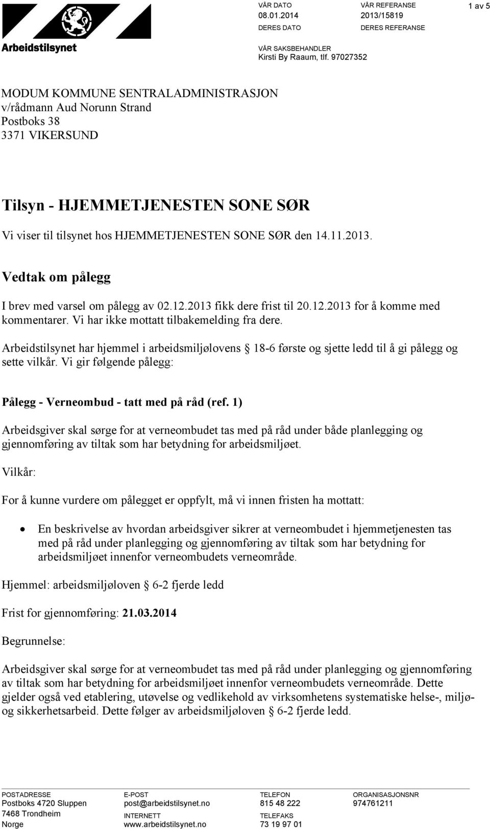 Vedtak om pålegg I brev med varsel om pålegg av 02.12.2013 fikk dere frist til 20.12.2013 for å komme med kommentarer. Vi har ikke mottatt tilbakemelding fra dere.