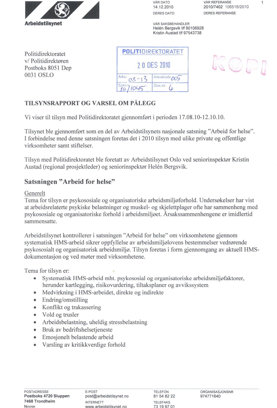 POLITIDIREKTORATET 20 DES 2010 Ar. Arkivkidcoo. 77- r);;, nr- TILSYNSRAPPORT OG VARSEL OM PÅLEGG Vi viser til tilsyn med Politidirektoratet gjennomført i perioden 17.08.10-12.10.10. Tilsynet ble gjennomført som en del av Arbeidstilsynets nasjonale satsning "Arbeid for helse".