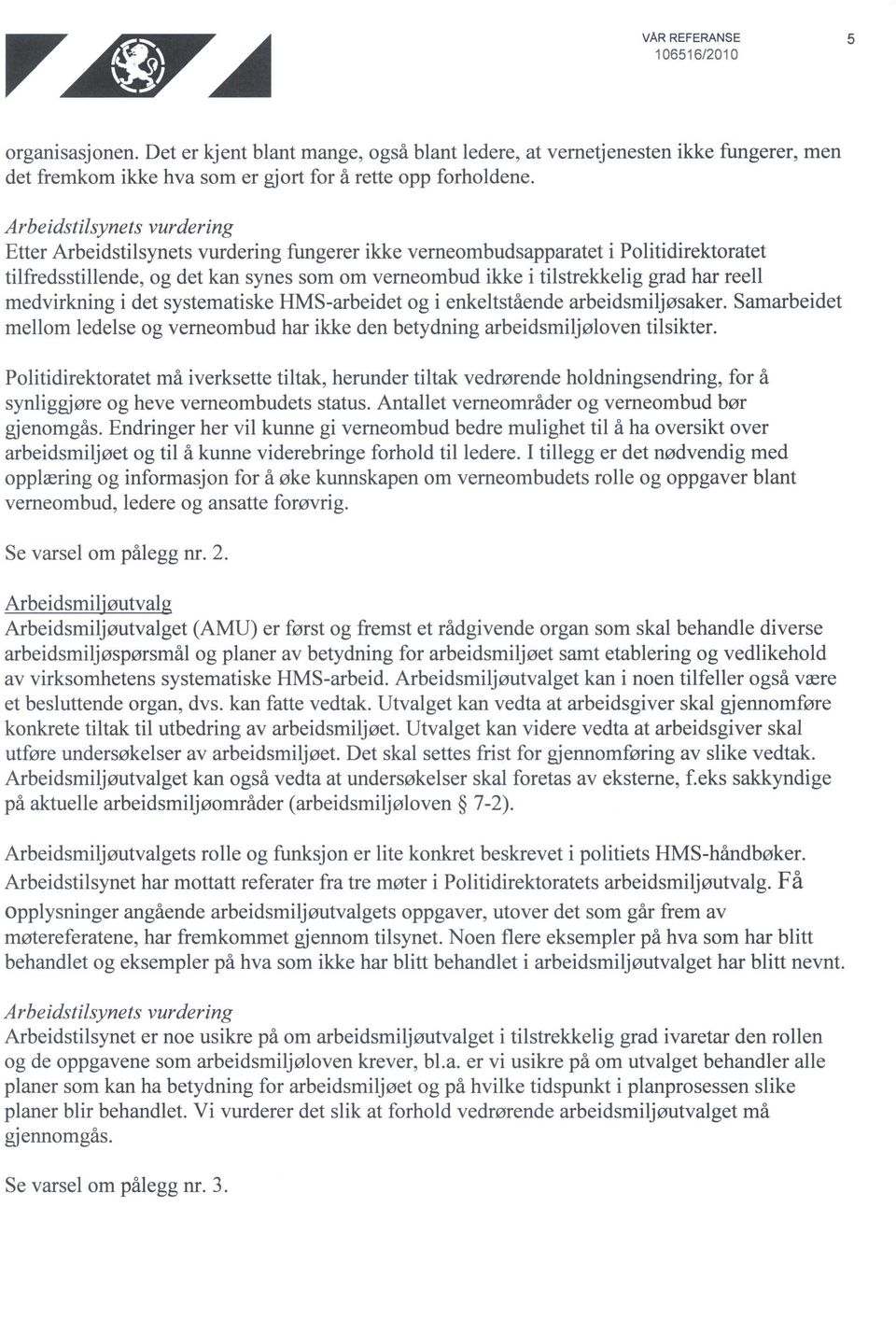 reell medvirkning i det systematiske HMS-arbeidet og i enkeltstående arbeidsmiljøsaker. Samarbeidet mellom ledelse og verneombud har ikke den betydning arbeidsmiljøloven tilsikter.