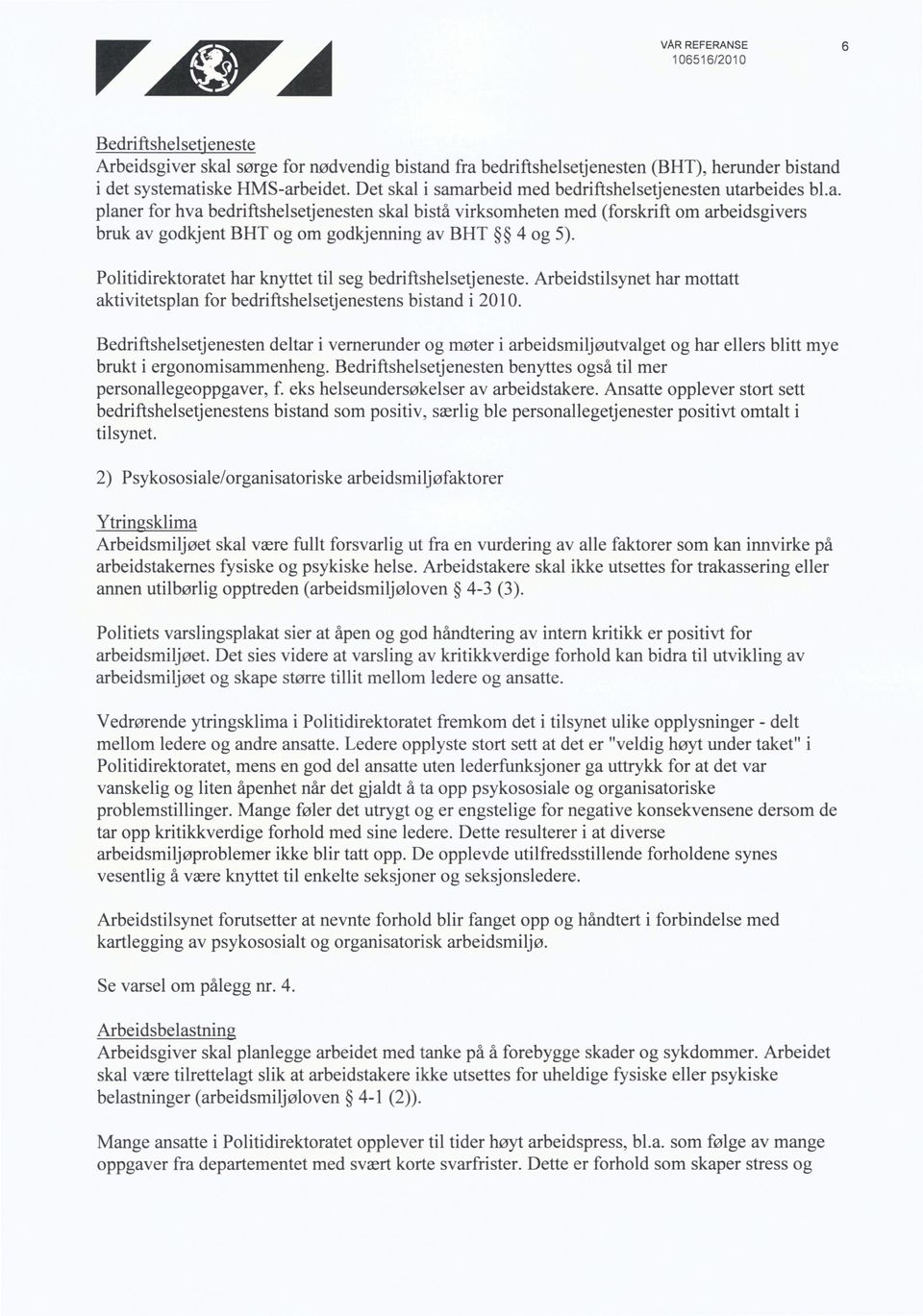 Politidirektoratet har knyttet til seg bedriftshelsetjeneste. Arbeidstilsynet har mottatt aktivitetsplan for bedriftshelsetjenestens bistand i 2010.