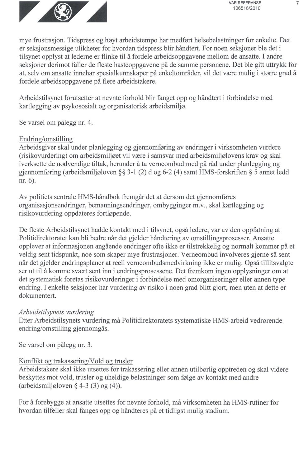 Det ble gitt uttrykk for at, selv om ansatte innehar spesialkunnskaper på enkeltområder, vil det være mulig i større grad å fordele arbeidsoppgavene på flere arbeidstakere.