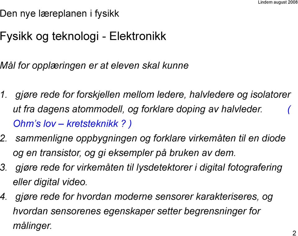 sammenligne oppbygningen og forklare virkemåten til en diode og en transistor, og gi eksempler på bruken av dem. 3.