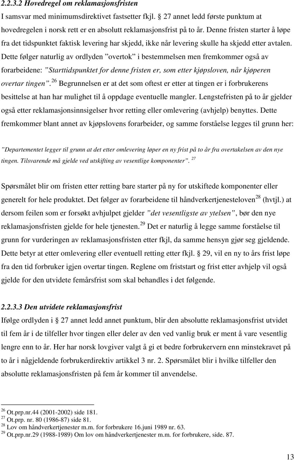 Dette følger naturlig av ordlyden overtok i bestemmelsen men fremkommer også av forarbeidene: Starttidspunktet for denne fristen er, som etter kjøpsloven, når kjøperen overtar tingen.