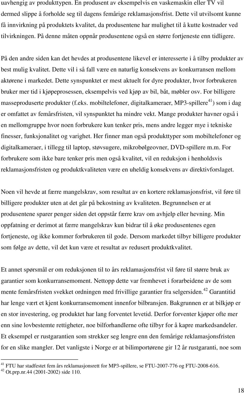 På denne måten oppnår produsentene også en større fortjeneste enn tidligere. På den andre siden kan det hevdes at produsentene likevel er interesserte i å tilby produkter av best mulig kvalitet.