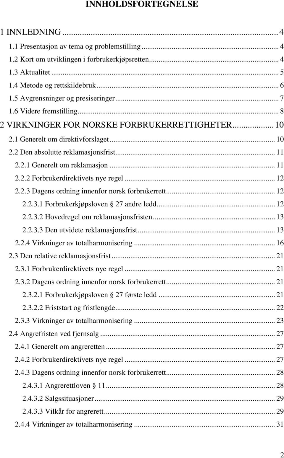 2.1 Generelt om reklamasjon... 11 2.2.2 Forbrukerdirektivets nye regel... 12 2.2.3 Dagens ordning innenfor norsk forbrukerrett... 12 2.2.3.1 Forbrukerkjøpsloven 27 andre ledd... 12 2.2.3.2 Hovedregel om reklamasjonsfristen.