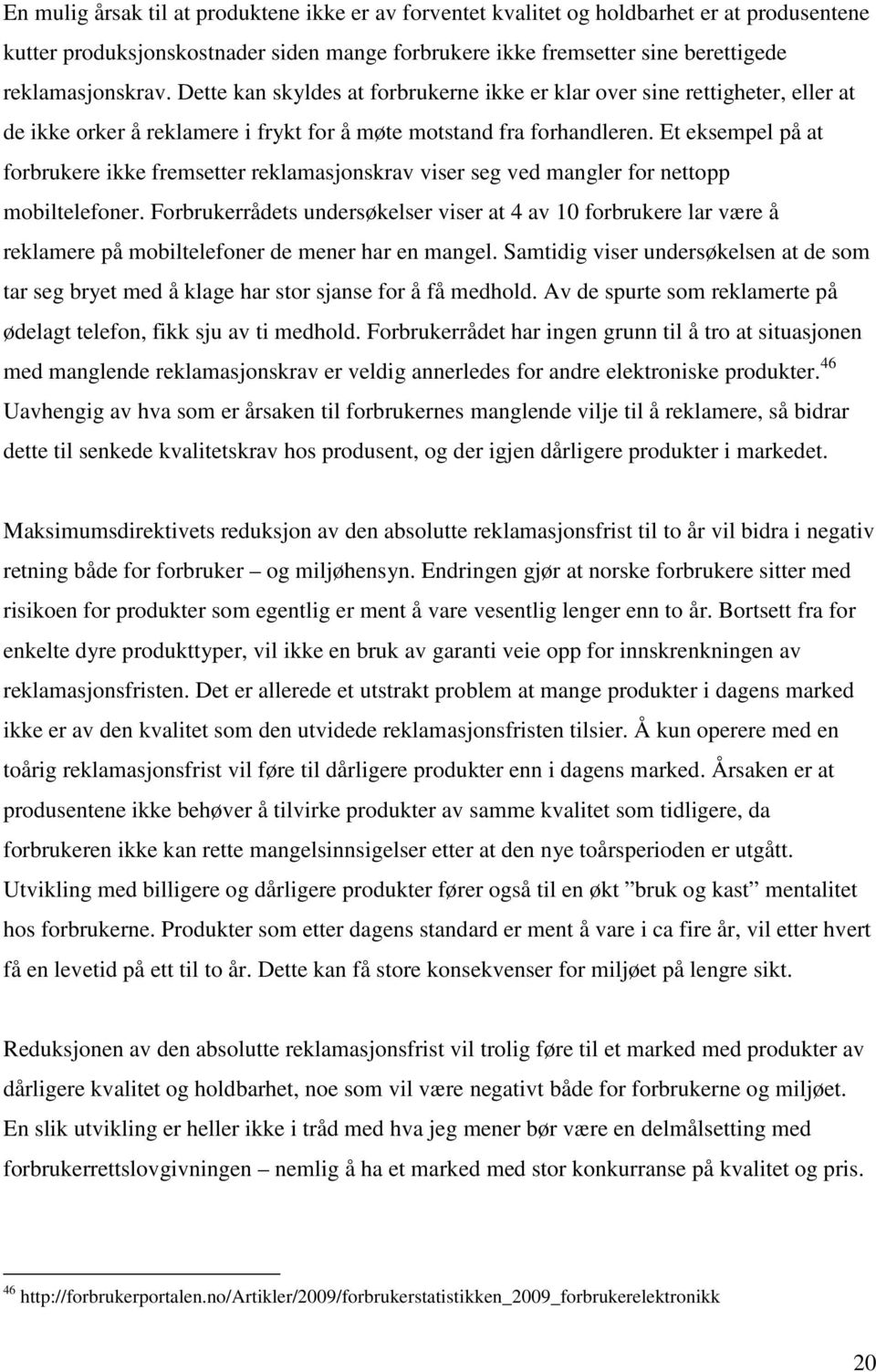 Et eksempel på at forbrukere ikke fremsetter reklamasjonskrav viser seg ved mangler for nettopp mobiltelefoner.