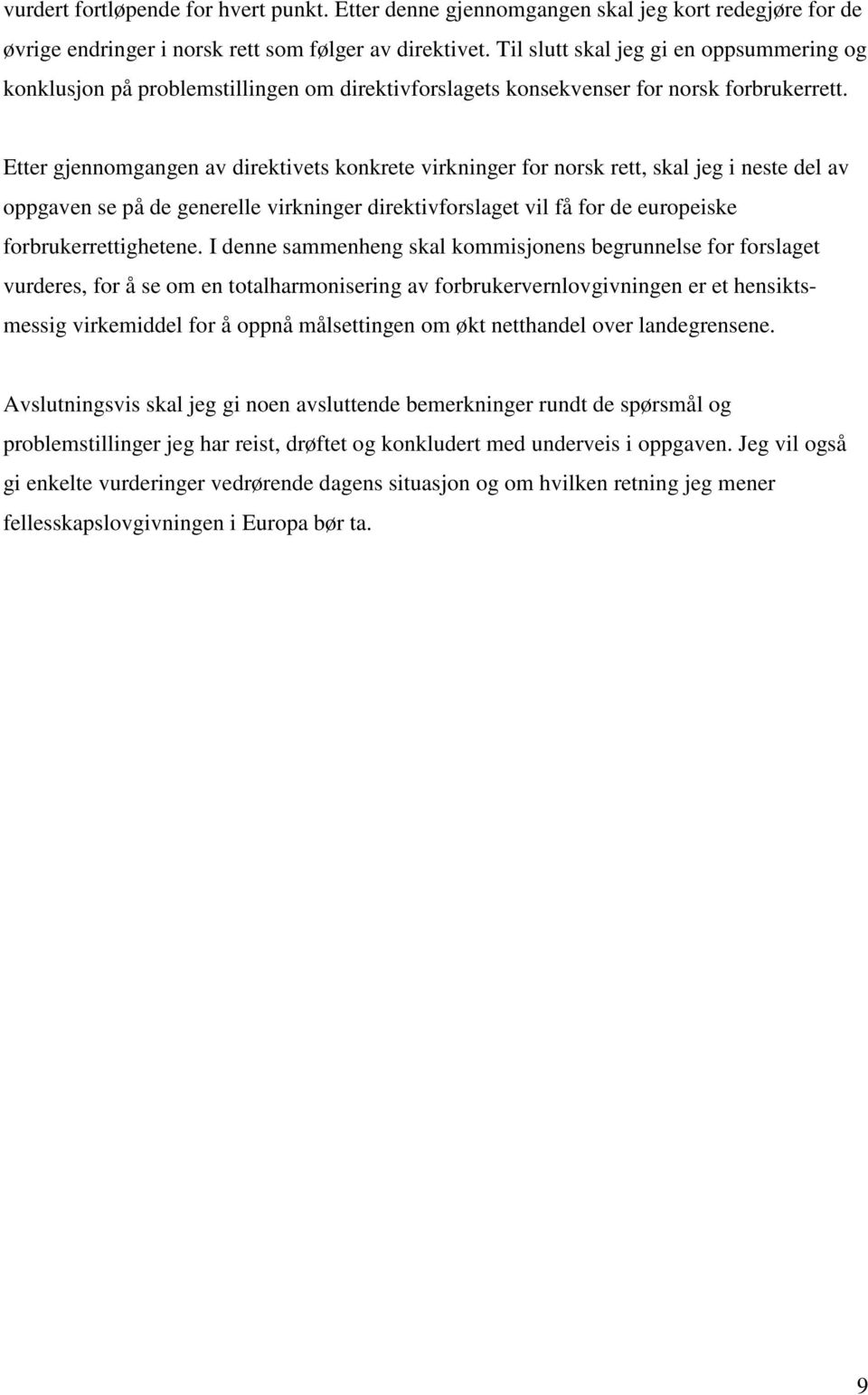 Etter gjennomgangen av direktivets konkrete virkninger for norsk rett, skal jeg i neste del av oppgaven se på de generelle virkninger direktivforslaget vil få for de europeiske forbrukerrettighetene.