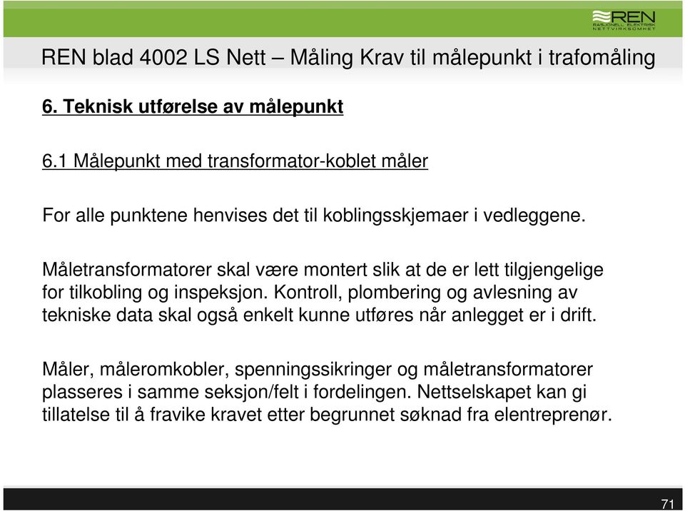 Måletransformatorer skal være montert slik at de er lett tilgjengelige for tilkobling og inspeksjon.