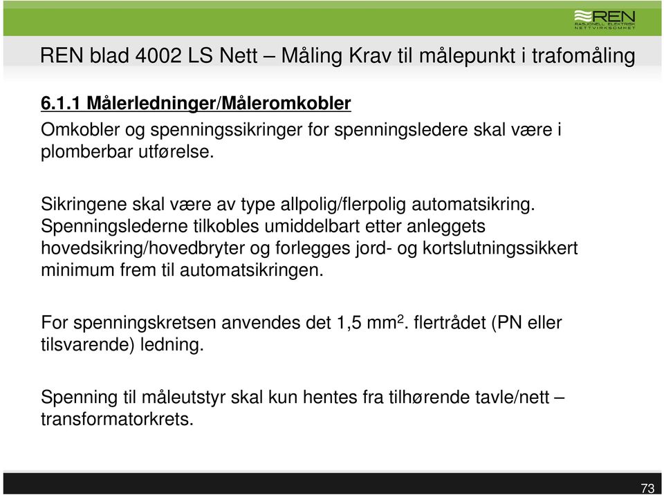 Spenningslederne tilkobles umiddelbart etter anleggets hovedsikring/hovedbryter og forlegges jord- og kortslutningssikkert