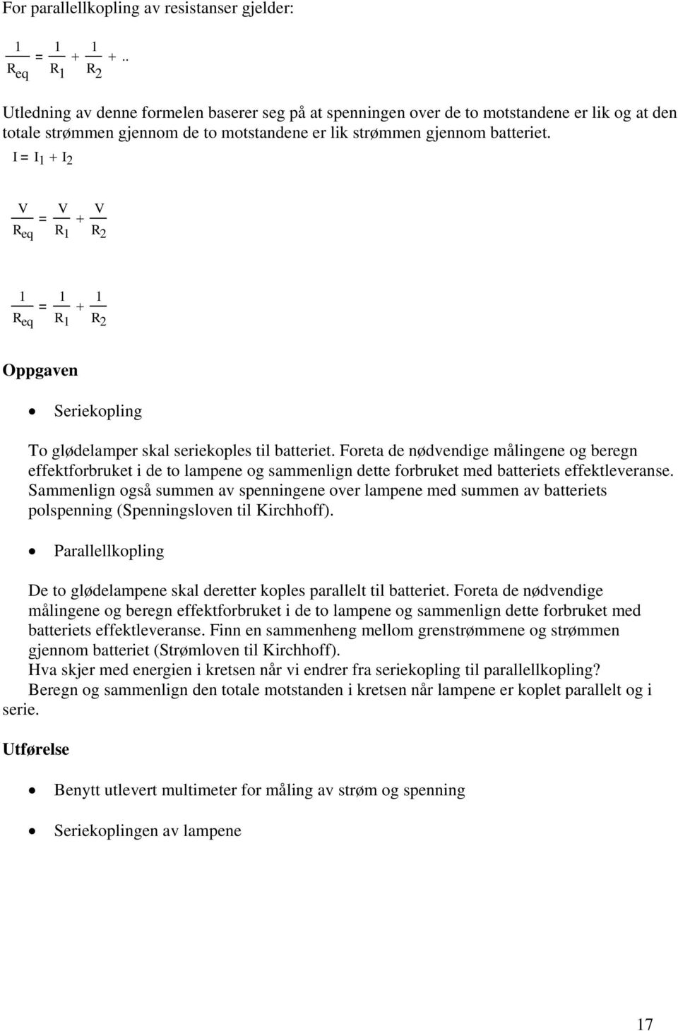 I I 1 I 2 R eq R 1 R 2 1 1 1 R eq R 1 R 2 Oppgaven Seriekopling To glødelamper skal seriekoples til batteriet.