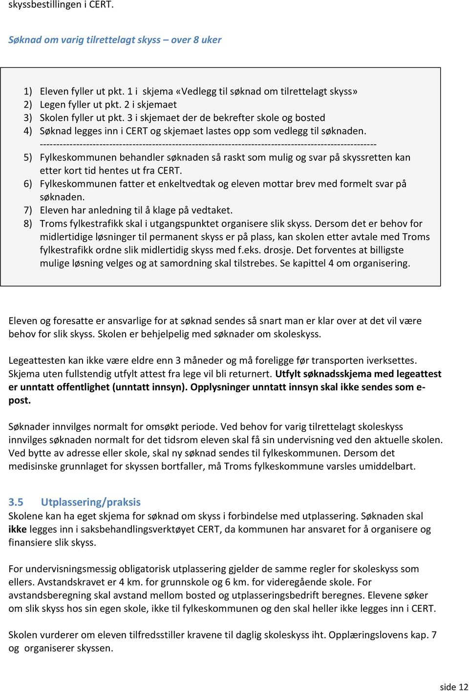 ------------------------------------------------------------------------------------------------------ 5) Fylkeskommunen behandler søknaden så raskt som mulig og svar på skyssretten kan etter kort