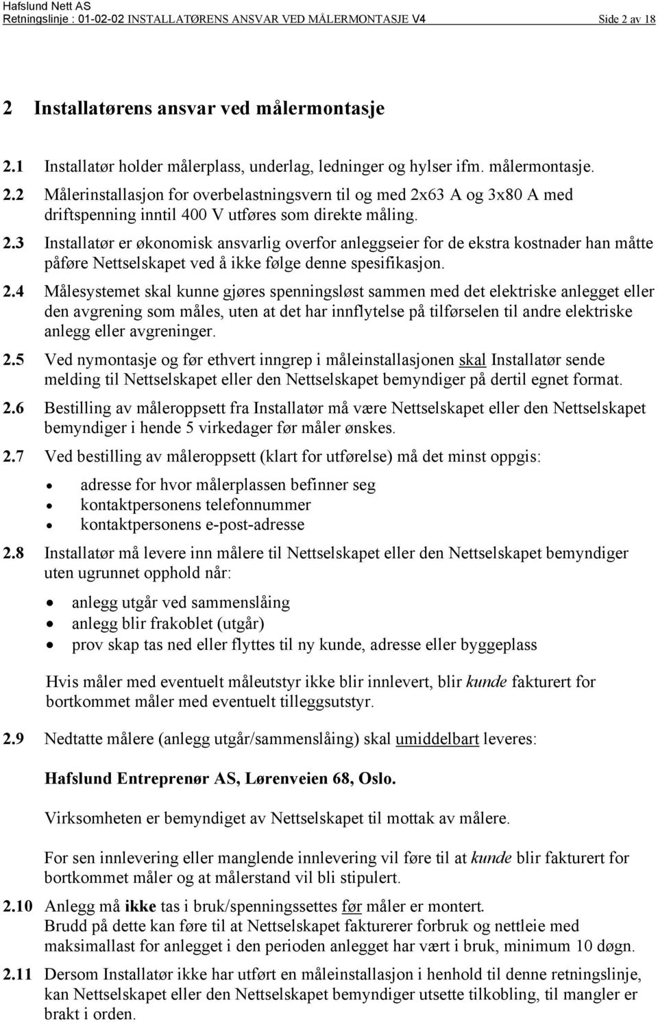 2.4 Målesystemet skal kunne gjøres spenningsløst sammen med det elektriske anlegget eller den avgrening som måles, uten at det har innflytelse på tilførselen til andre elektriske anlegg eller