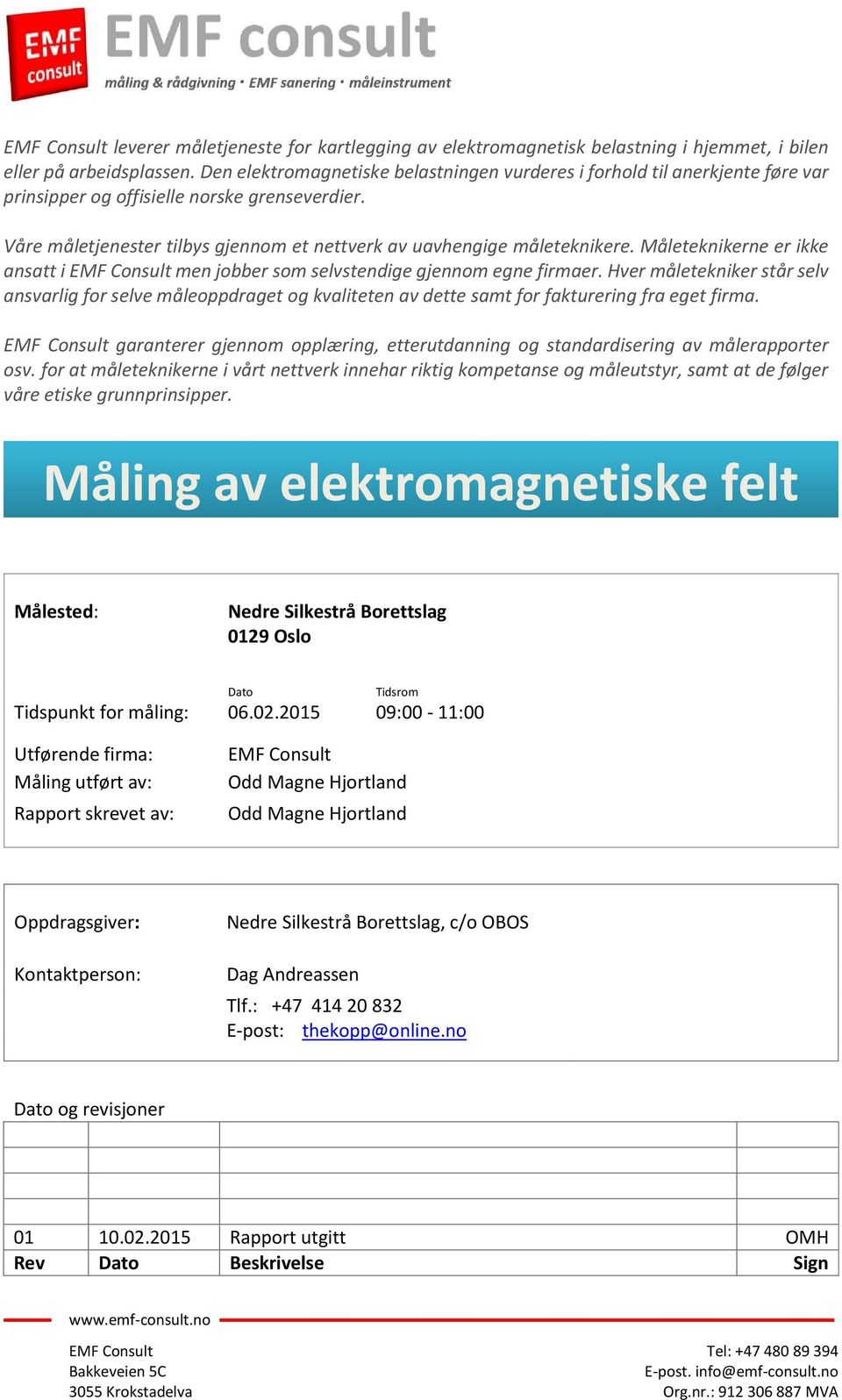 Måleteknikerne er ikke ansatt i EMF Consult men jobber som selvstendige gjennom egne firmaer.