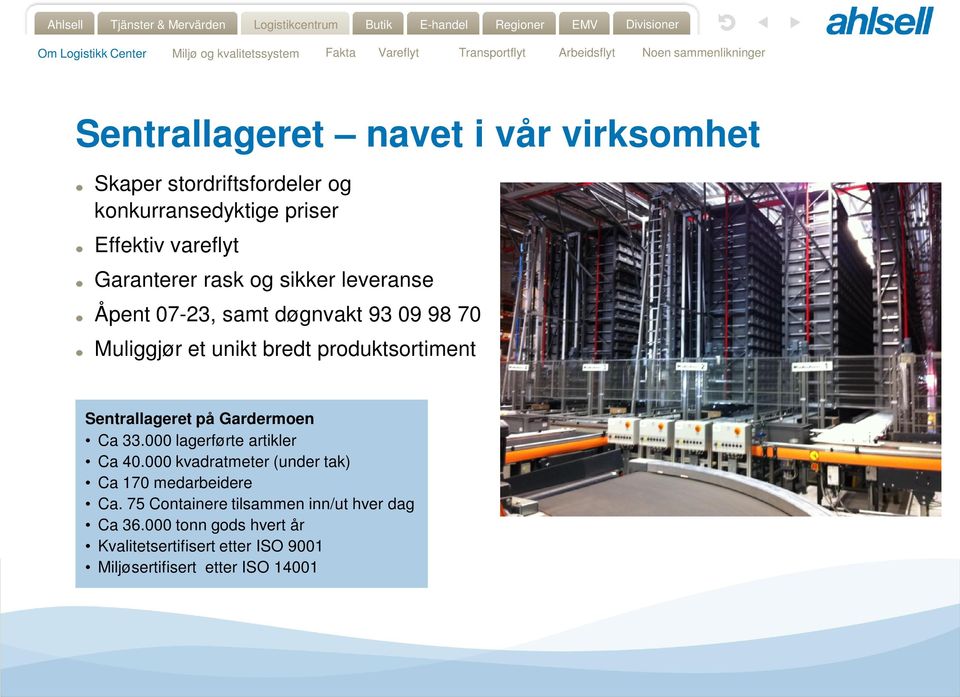 Sentrallageret på Gardermoen Ca 33.000 lagerførte artikler Ca 40.000 kvadratmeter (under tak) Ca 170 medarbeidere Ca.