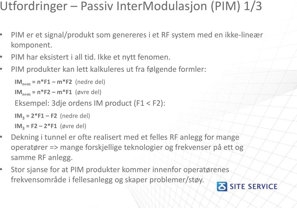 PIM produkter kan lett kalkuleres ut fra følgende formler: IM n+m = n*f1 m*f2 (nedre del) IM n+m = n*f2 m*f1 (øvre del) Eksempel: 3dje ordens IM product (F1 < F2): IM