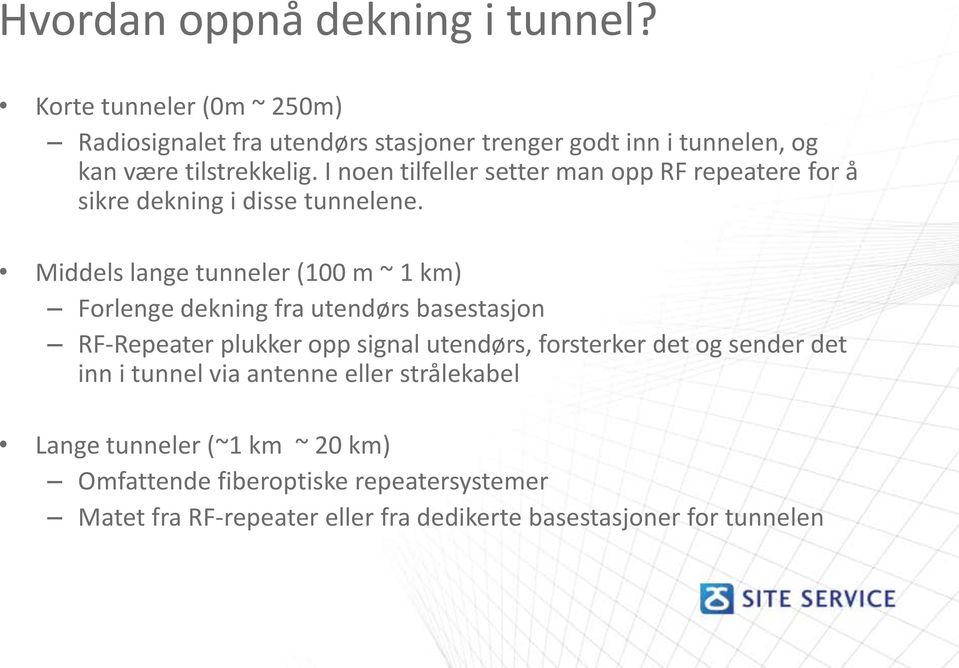 I noen tilfeller setter man opp RF repeatere for å sikre dekning i disse tunnelene.