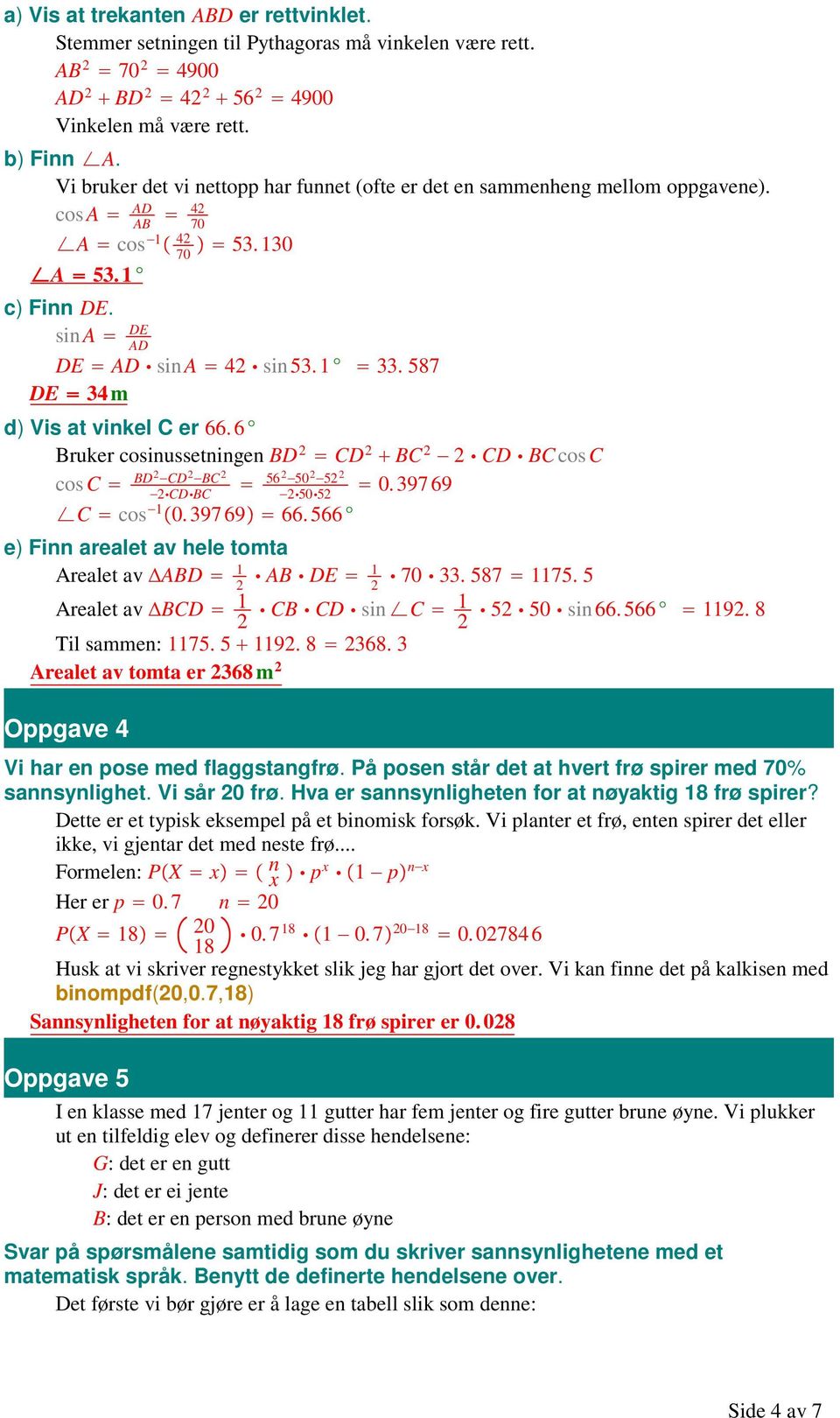 6 Bruker cosinussetningen BD CD BC CD BC cosc cosc BD CD BC 6 0 0. 97 69 CD BC 0 C cos 0. 97 69 66. 66 e) Finn arealet av hele tomta Arealet av ABD AB DE 70. 7 7. Arealet av BCD CB CD sin C 0 sin 66.