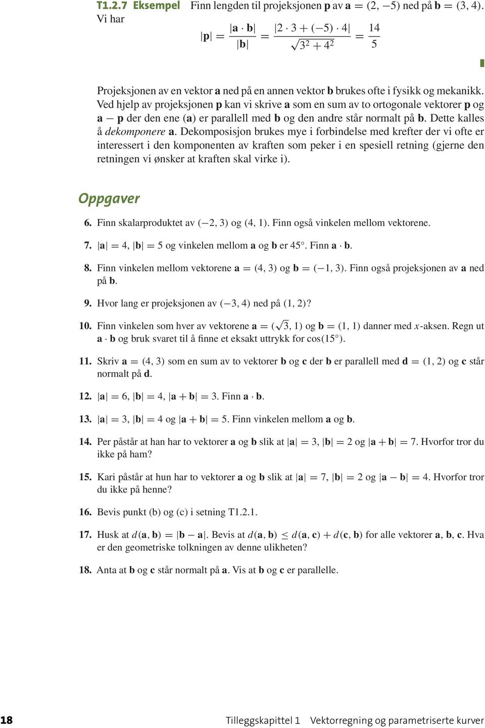 Dekomposisjon rukes mye i forindelse med krefter der vi ofte er interessert i den komponenten v krften som peker i en spesiell retning (gjerne den retningen vi ønsker t krften skl virke i). Oppgver 6.