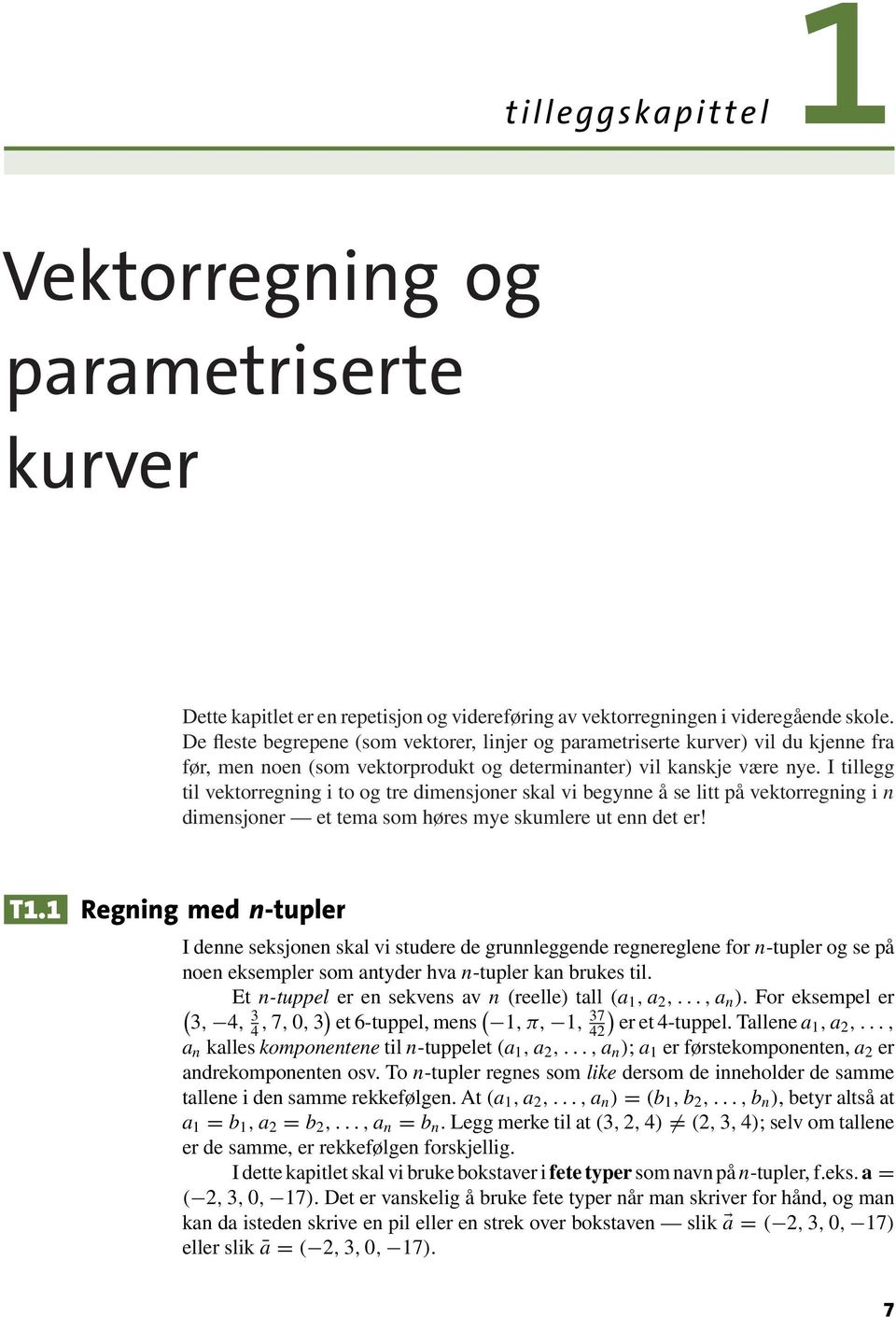 I tillegg til vektorregning i to og tre dimensjoner skl vi egynne å se litt på vektorregning i n dimensjoner et tem som høres mye skumlere ut enn det er! T1.