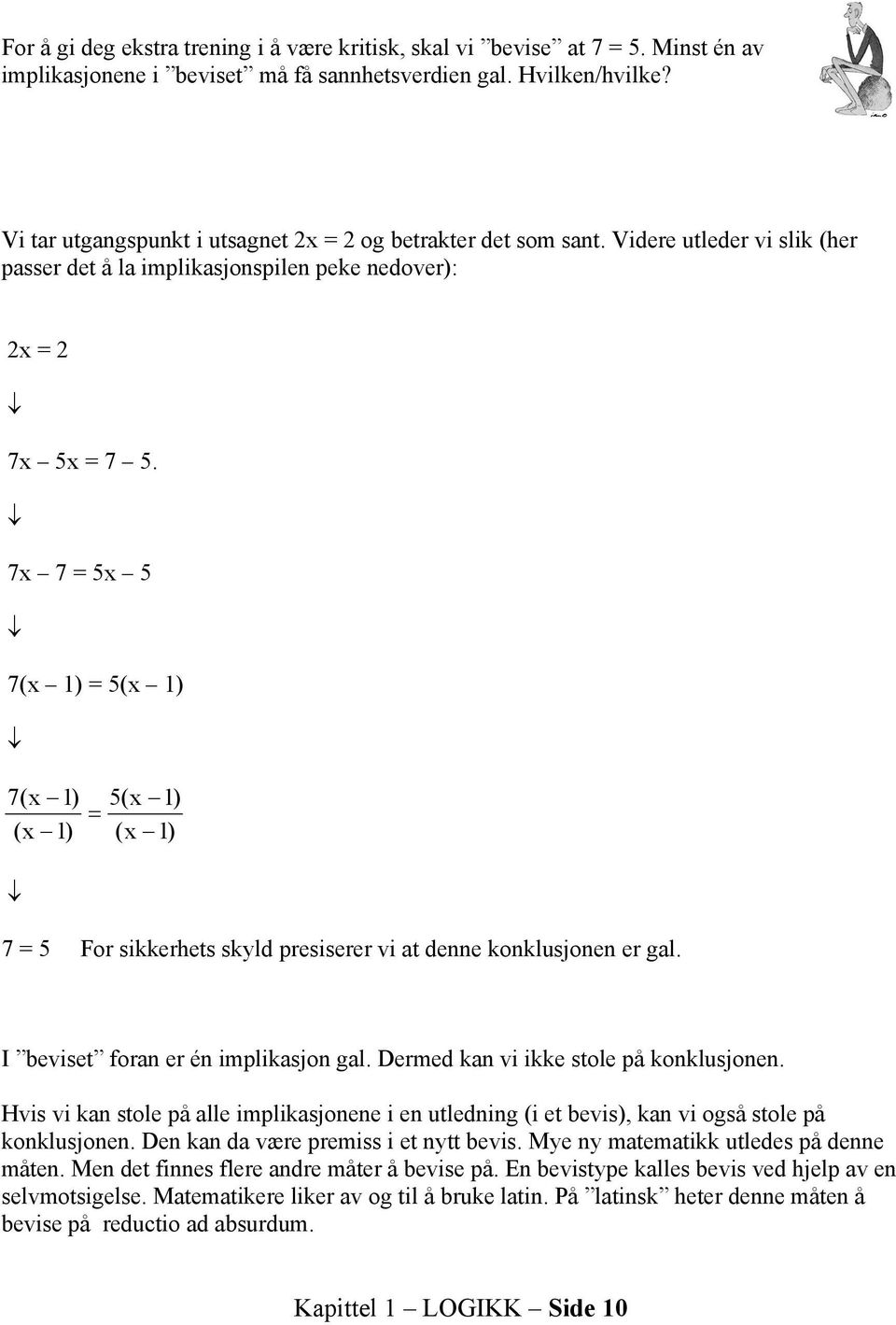 7x 7 = 5x 5 7(x 1) = 5(x 1) 7(x 1) (x 1) 5(x 1) = (x 1) 7 = 5 For sikkerhets skyld presiserer vi at denne konklusjonen er gal. I beviset foran er én implikasjon gal.