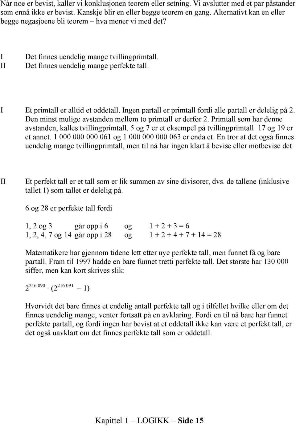 I Et primtall er alltid et oddetall. Ingen partall er primtall fordi alle partall er delelig på 2. Den minst mulige avstanden mellom to primtall er derfor 2.