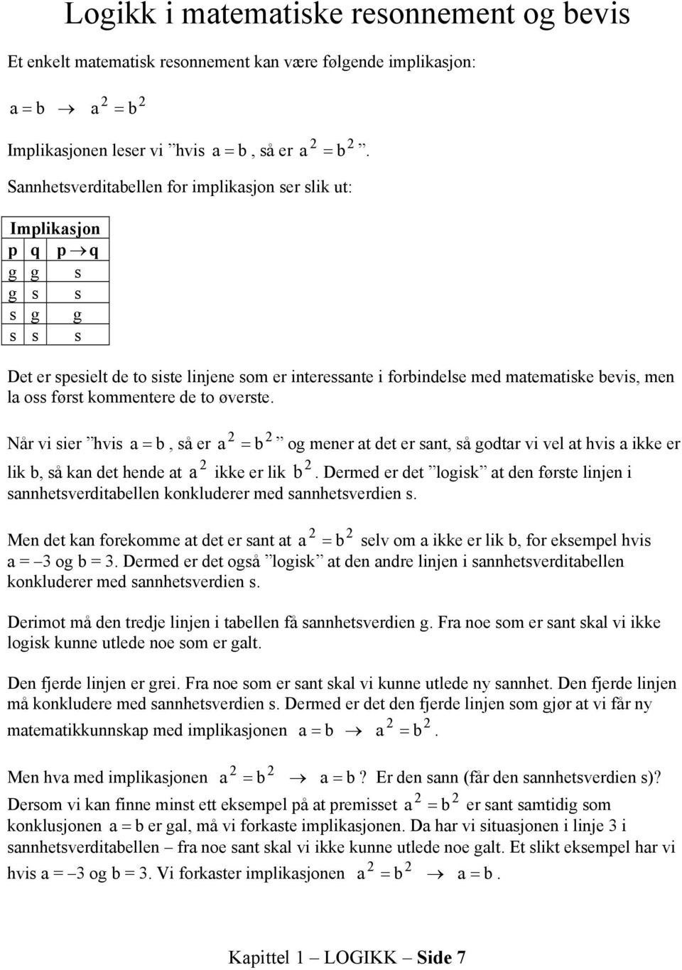 først kommentere de to øverste. 2 2 Når vi sier hvis a = b, så er a = b og mener at det er sant, så godtar vi vel at hvis a ikke er 2 2 lik b, så kan det hende at a ikke er lik b.