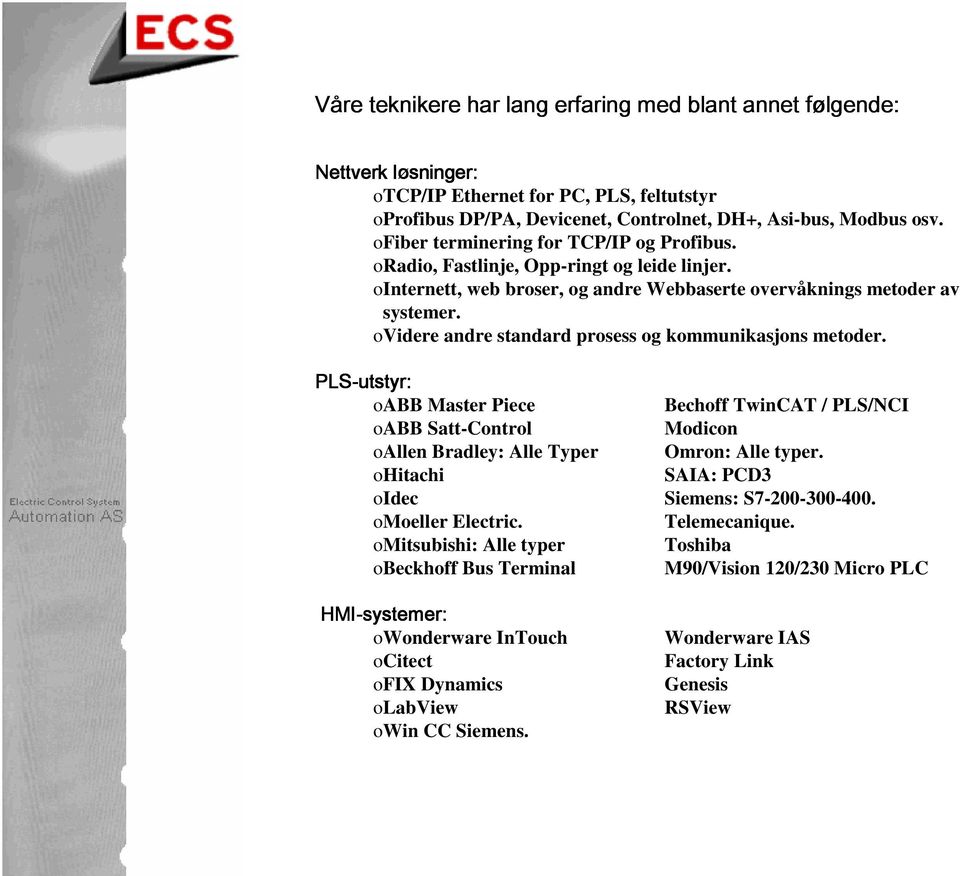 ovidere andre standard prosess og kommunikasjons metoder. PLS-utstyr utstyr: oabb Master Piece oabb Satt-Control oallen Bradley: Alle Typer ohitachi oidec omoeller Electric.
