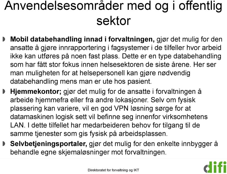 Her ser man muligheten for at helsepersonell kan gjøre nødvendig databehandling mens man er ute hos pasient.