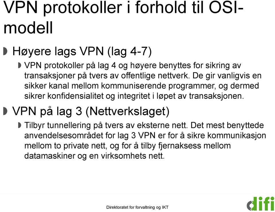 De gir vanligvis en sikker kanal mellom kommuniserende programmer, og dermed sikrer konfidensialitet og integritet i løpet av transaksjonen.