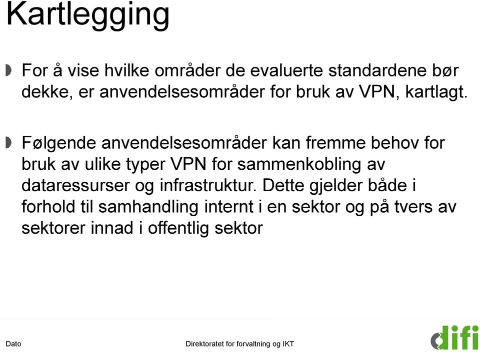 Følgende anvendelsesområder kan fremme behov for bruk av ulike typer VPN for sammenkobling