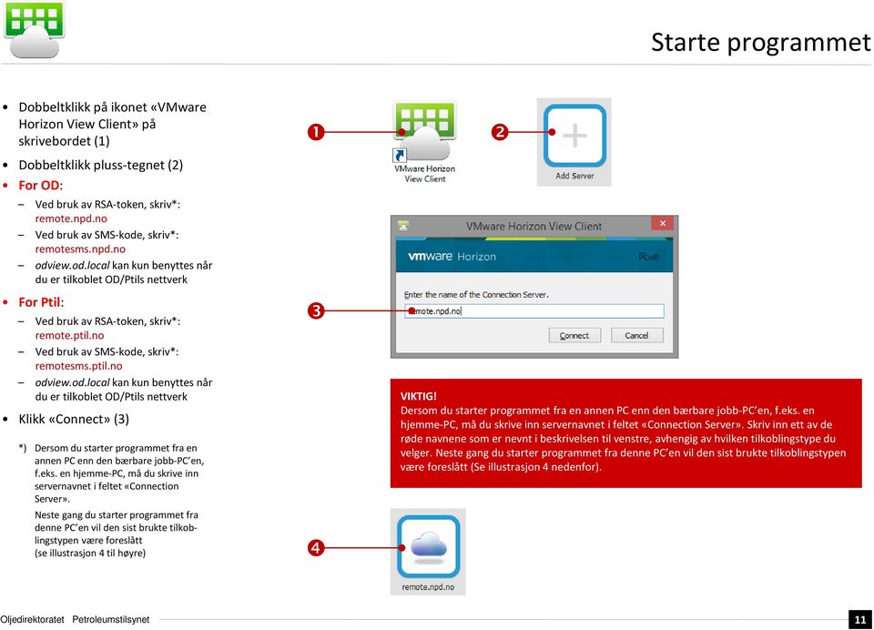 no Ved bruk av SMS-kode, skriv*: remotesms.ptil.no odview.od.local kan kun benyttes når du er tilkoblet OD/Ptils nettverk Klikk «Connect» (3) *) Dersom du starter programmet fra en annen PC enn den bærbare jobb-pc en, f.