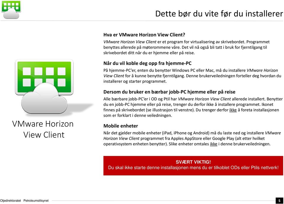 Når du vil koble deg opp fra hjemme-pc På hjemme-pc er, enten du benytter Windows PC eller Mac, må du installere VMware Horizon View Client for å kunne benytte fjerntilgang.