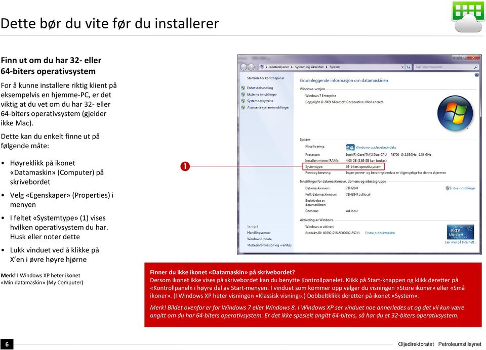 Dette kan du enkelt finne ut på følgende måte: Høyreklikk på ikonet «Datamaskin» (Computer) på skrivebordet Velg «Egenskaper» (Properties) i menyen I feltet «Systemtype» (1) vises hvilken