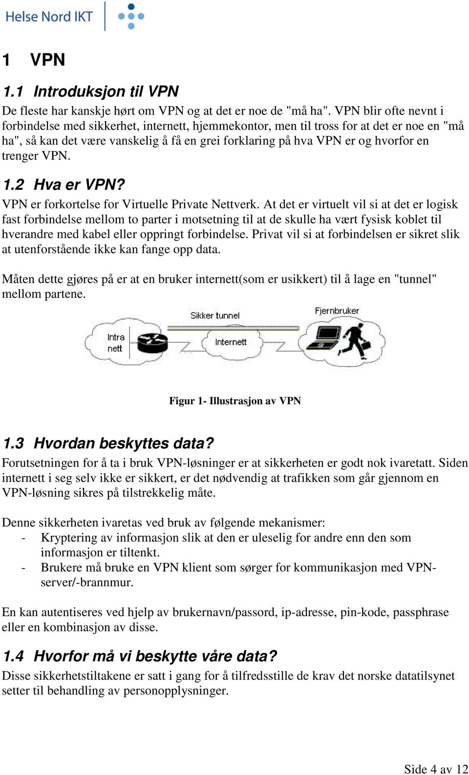 trenger VPN. 1.2 Hva er VPN? VPN er forkortelse for Virtuelle Private Nettverk.