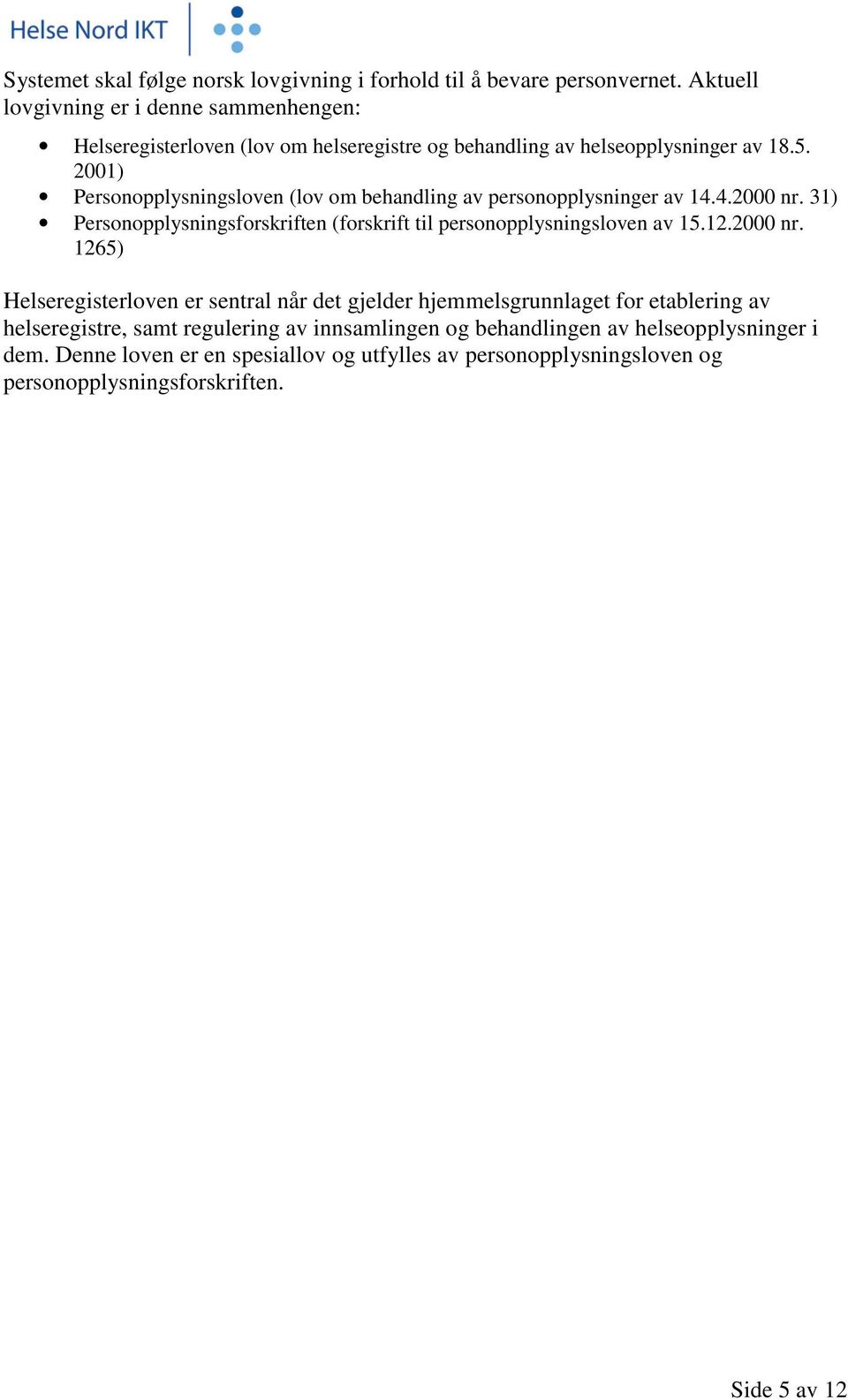 2001) Personopplysningsloven (lov om behandling av personopplysninger av 14.4.2000 nr. 31) Personopplysningsforskriften (forskrift til personopplysningsloven av 15.12.